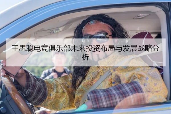 王思聪电竞俱乐部未来投资布局与发展战略分析