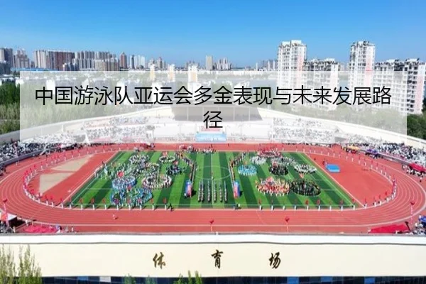 中国游泳队亚运会多金表现与未来发展路径